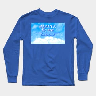 Heaven to me is making a whole crowd of people laugh their butts off Long Sleeve T-Shirt